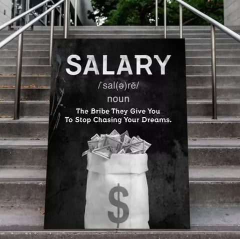 Salary; The Bribe They Give You To Stop Chasing Your Dreams My Store